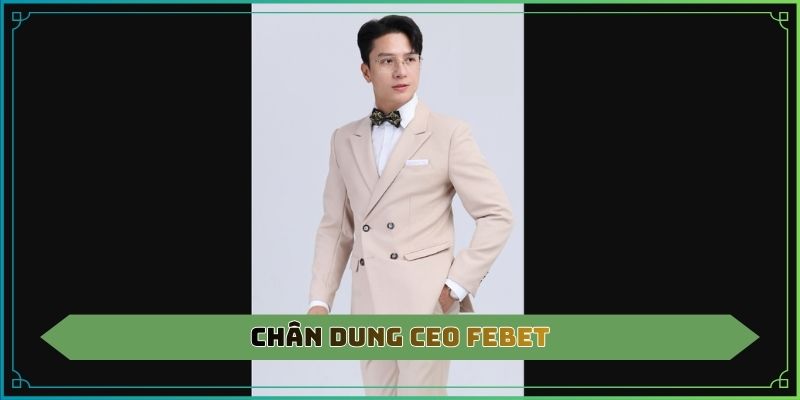 Chân dung CEO Febet