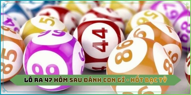 Lô ra 47 hôm sau đánh con gì