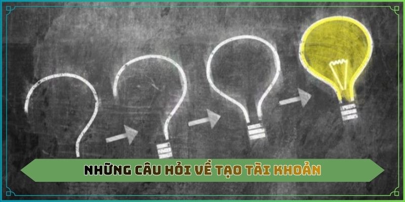 Những câu hỏi về tạo tài khoản