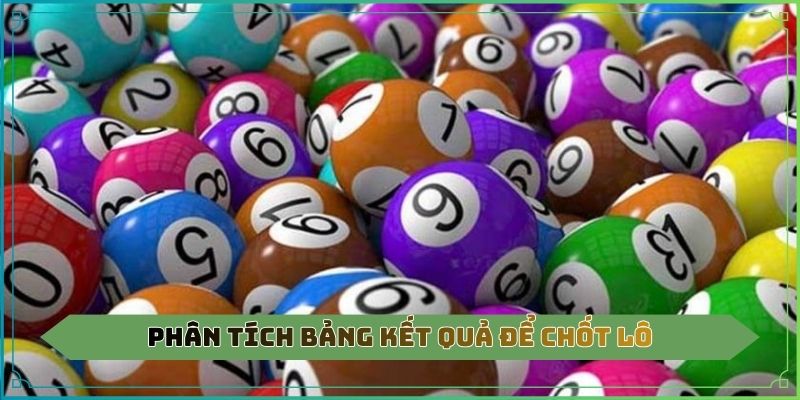 Phân tích bảng kết quả để chốt lô