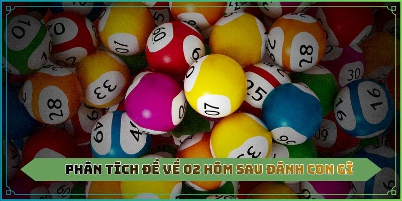 Phân tích đề về 02 hôm sau đánh con gì