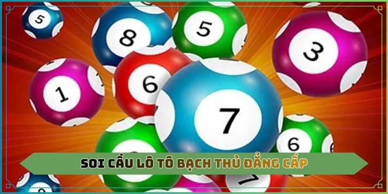 Soi cầu lô tô bạch thủ đẳng cấp